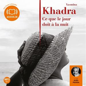 Ce que le jour doit à la nuit by Yasmina Khadra