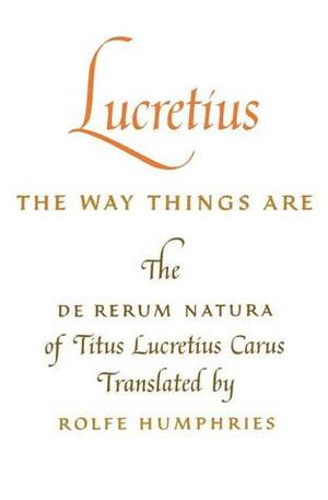The Way Things Are by Rolfe Humphries, Burton Feldman, Lucretius, George K. Strodach
