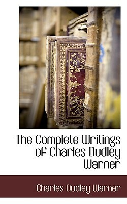 The Complete Writings of Charles Dudley Warner by Charles Dudley Warner