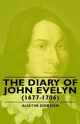 The Diary of John Evelyn (1677-1706) by Austin Dobson