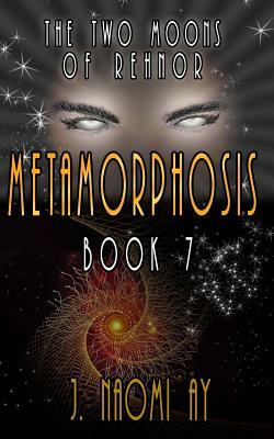 Metamorphosis: The Two Moons of Rehnor, Book 7 by J. Naomi Ay