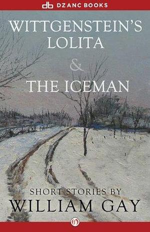 Wittgenstein's Lolita and the Iceman by J.M. White, William Gay, William Gay