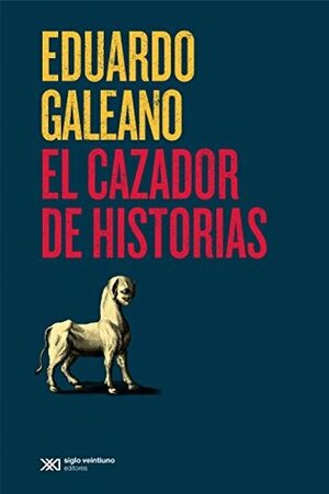 El cazador de historias by Eduardo Galeano