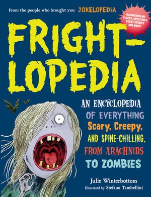 Frightlopedia: An Encyclopedia of Everything Scary, Creepy, and Spine-Chilling, from Arachnids to Zombies by Stefano Tambellini, Julie Winterbottom, Rachel Bozek