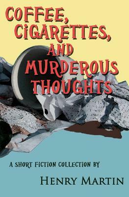 Coffee, Cigarettes, and Murderous Thoughts by Henry Martin