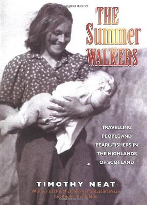 The Summer Walkers: Travelling People and Pearl-fishers in the Highlands of Scotland by Timothy Neat, Timothy Neat