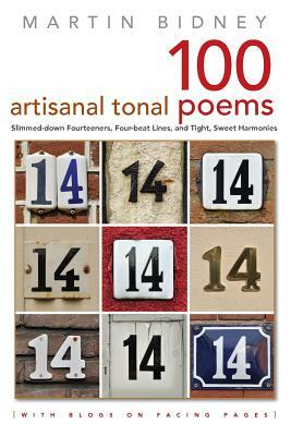 A Hundred Artisanal Tonal Poems with Blogs on Facing Pages: Slimmed-down Fourteeners, Four-beat Lines, and Tight, Sweet Harmonies by Martin Bidney