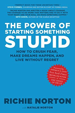 The Power of Starting Something Stupid: How to Crush Fear, Make Dreams Happen, and Live without Regret by Richie Norton