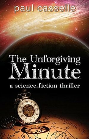 The Unforgiving Minute: Quantum Physics can be Murder by Paul Casselle
