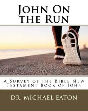 John On the Run: A Survey of the Bible New Testament Book of John by Michael Eaton