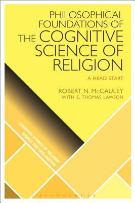 Philosophical Foundations of the Cognitive Science of Religion: A Head Start by Robert N. McCauley