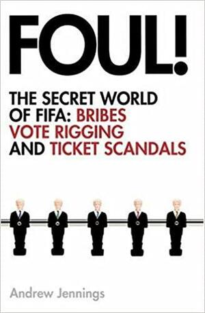 Foul!: The Secret World Of Fifa: Bribes, Vote Rigging And Ticket Scandals by Andrew Jennings