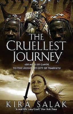 The Cruellest Journey: 600 Miles by Canoe to the Legendary City of Timbuktu by Kira Salak, Kira Salak