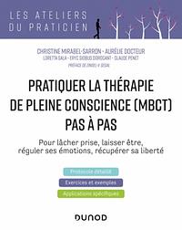 Pratiquer la thérapie de pleine conscience (MBCT) pas à pas: pour lâcher prise, laisser être, réguler ses émotions, récupérer sa liberté by Eryc Siobud Dorocant, Christine Mirabel-Sarron, Claude Penet, Loretta Sala, Aurélie Docteur