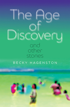 The Age of Discovery and Other Stories by Becky Hagenston