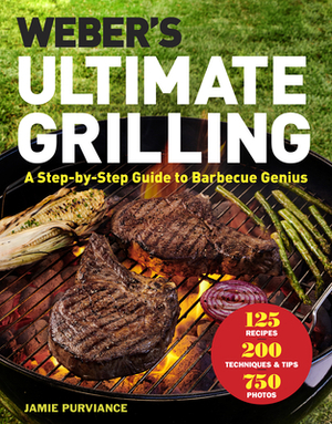 Weber's Ultimate Grilling: A Step-By-Step Guide to Barbecue Genius by Jamie Purviance