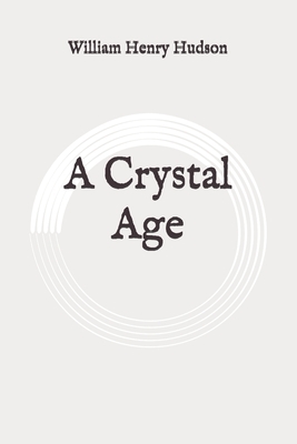 A Crystal Age: Original by William Henry Hudson