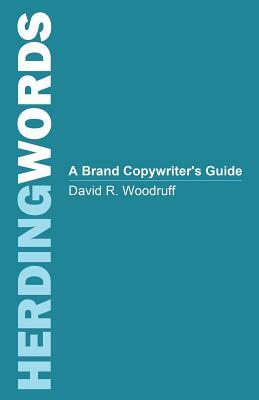 Herding Words: A Brand Copywriter's Guide by David Woodruff