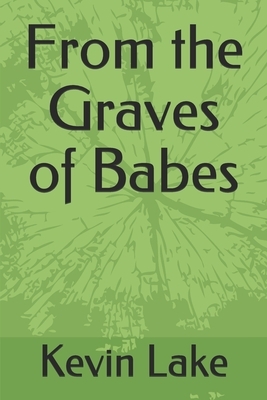 From the Graves of Babes by Kevin Lake