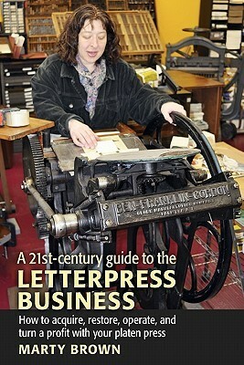 A 21st-Century Guide to the Letterpress Business by Marty Brown