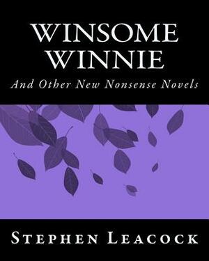 Winsome Winnie: And Other New Nonsense Novels by Stephen Leacock