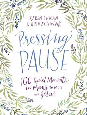 Pressing Pause: 100 Quiet Moments for Moms to Meet with Jesus – 100 Daily Devotions Encourage Your Heart and Start Your Day Right – The Perfect Devotional Gift for Mom by Karen Ehman, Karen Ehman, Ruth Schwenk