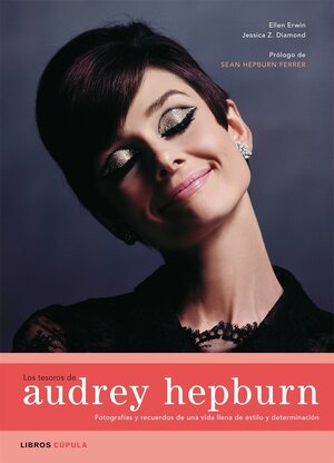 Los tesoros de Audrey Hepburn : fotografías y recuerdos de una vida llena de estilo y determinación by Ellen Erwin, Jessica Z. Diamond