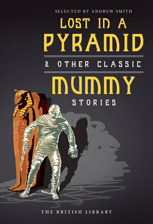 Lost in a Pyramid & Other Classic Mummy Stories by Andrew Smith