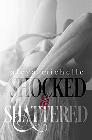 Shocked and Shattered by Aleya Michelle