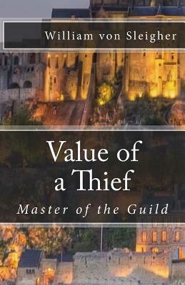 Value of a Thief: Master of the Guild by William Von Sleigher