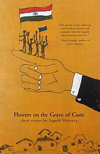 Flowers on the Grave of Caste by Yogesh Maitreya