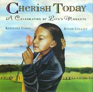 Cherish Today: A Celebration of Life's Moments by Kristina Evans, Bryan Collier