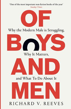 Of Boys and Men: Why the modern male is struggling, why it matters, and what to do about it by Richard V. Reeves