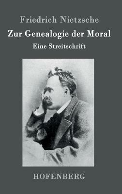 Zur Genealogie der Moral: Eine Streitschrift by Friedrich Nietzsche