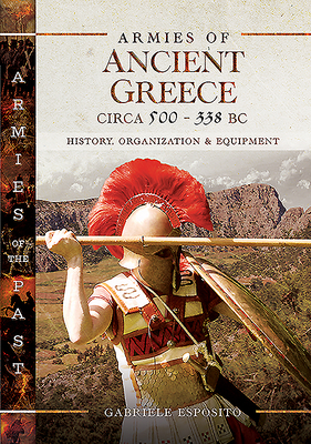 Armies of Ancient Greece Circa 500 to 338 BC: History, Organization & Equipment by Gabriele Esposito
