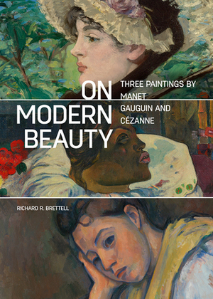 On Modern Beauty: Three Paintings by Manet, Gauguin, and Cézanne by Richard Brettell