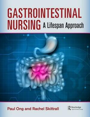 Gastrointestinal Nursing: A Lifespan Approach by Rachel Skittrall, Paul Ong