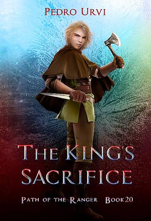 The King's Sacrifice: (Path of the Ranger Book 20) by Pedro Urvi