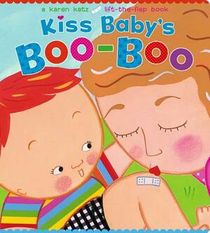 Kiss Baby's Boo-Boo: A Karen Katz Lift-The-Flap Book by Karen Katz