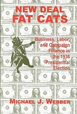 New Deal Fat Cats: Campaign Finances and the Democratic Part in 1936 by Michael Webber