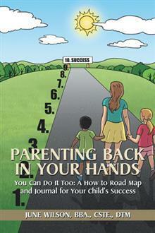 Parenting Back in Your Hands: You Can Do It Too: A How-To Road Map and Journal for Your Child's Success by June Wilson