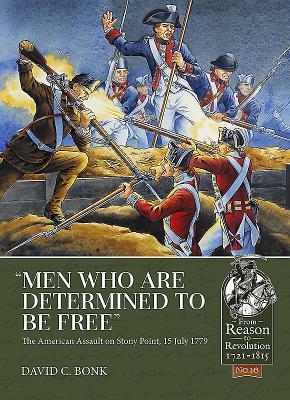 "men Who Are Determined to Be Free": The American Assault on Stony Point, 15 July 1779 by David C. Bonk