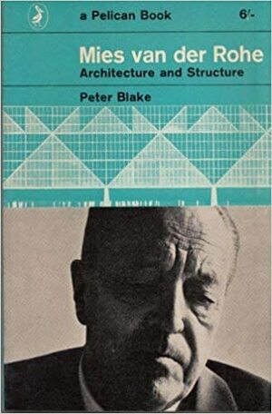 Mies Van Der Rohe: Architecture Of Structure (Pelican S) by Peter Blake