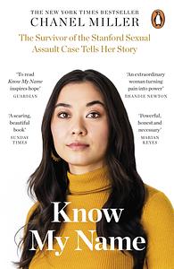Know My Name: The Survivor of the Stanford Sexual Assault Case Tells Her Story by Chanel Miller