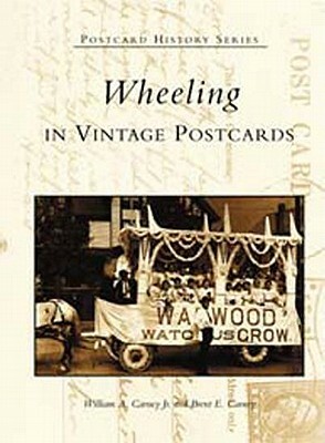 Wheeling in Vintage Postcards by William A. Carney Jr, Brent E. Carney