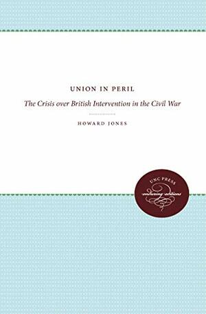 Union in Peril: The Crisis over British Intervention in the Civil War by Howard Jones