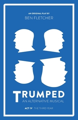 TRUMPED (An Alternative Musical), Act IV by Ben Fletcher