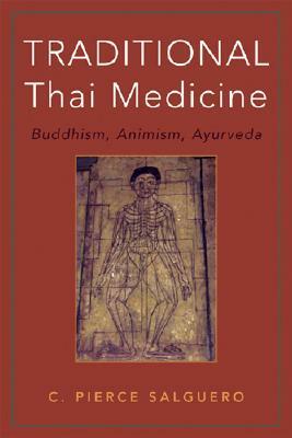 Traditional Thai Medicine: Buddhism, Animism, Ayurveda by C. Pierce Salguero