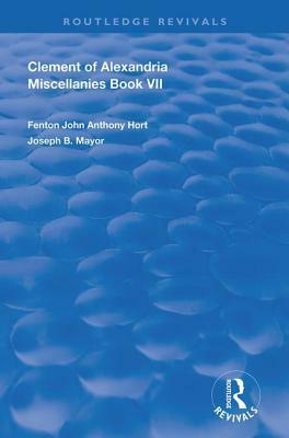 Clement of Alexandria Miscellanies Book 7: The Greek Text with Introduction, Translation, Notes, Dissertations and Indices by Clement Of Alexandria