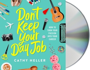 Don't Keep Your Day Job: How to Turn Your Passion Into Your Career by Cathy Heller